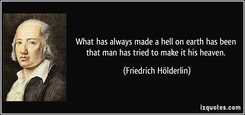 quote-what-has-always-made-a-hell-on-earth-has-been-that-man-has-tried-to-make-it-his-heaven-friedrich-holderlin-299278